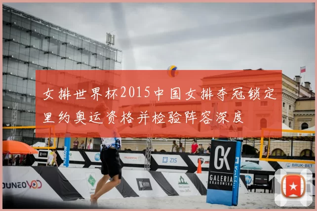女排世界杯2015中国女排夺冠锁定里约奥运资格并检验阵容深度