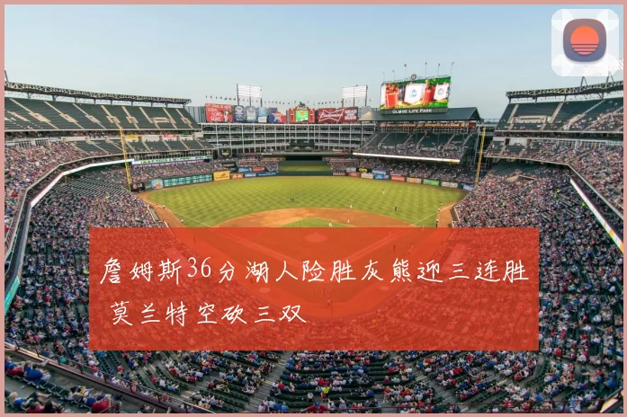 詹姆斯36分湖人险胜灰熊迎三连胜 莫兰特空砍三双