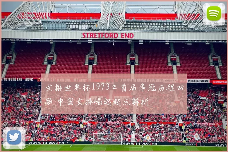 女排世界杯1973年首届争冠历程回顾 中国女排崛起起点解析