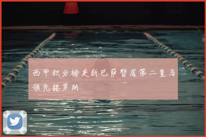 西甲积分榜更新巴萨暂居第二皇马领先赫罗纳