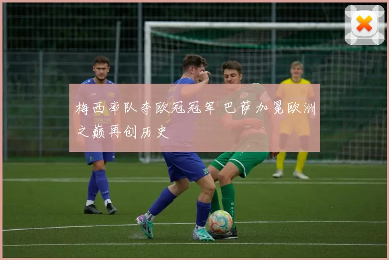 梅西率队夺欧冠冠军 巴萨加冕欧洲之巅再创历史